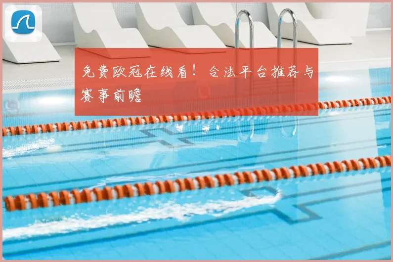 免费欧冠在线看!合法平台推荐与赛事前瞻