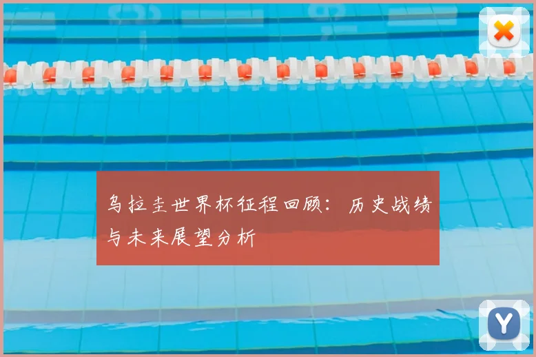 乌拉圭世界杯征程回顾：历史战绩与未来展望分析